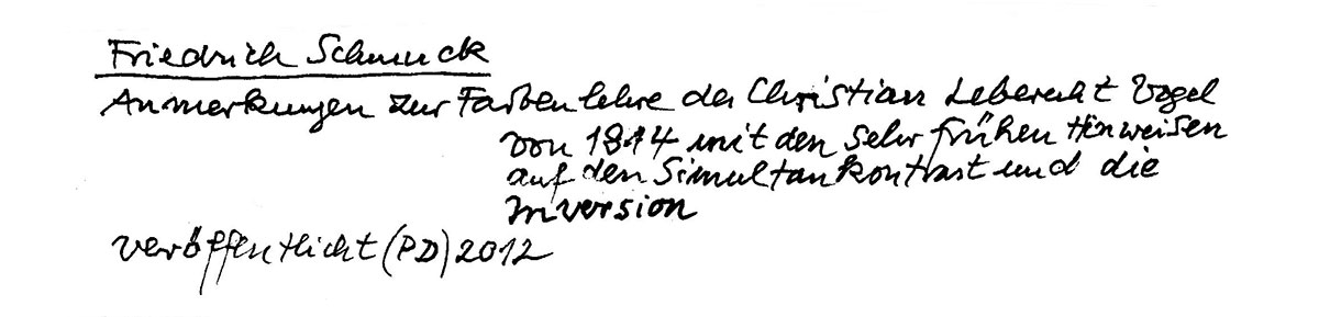 Friedrich Schmuck: Anmerkungen zur Farbenlehre des Christian Leberecht Vogel von 1814 mit den sehr frühe Hinweisen auf den Simultankontrast und die Inversion, veröffentlicht 2012
